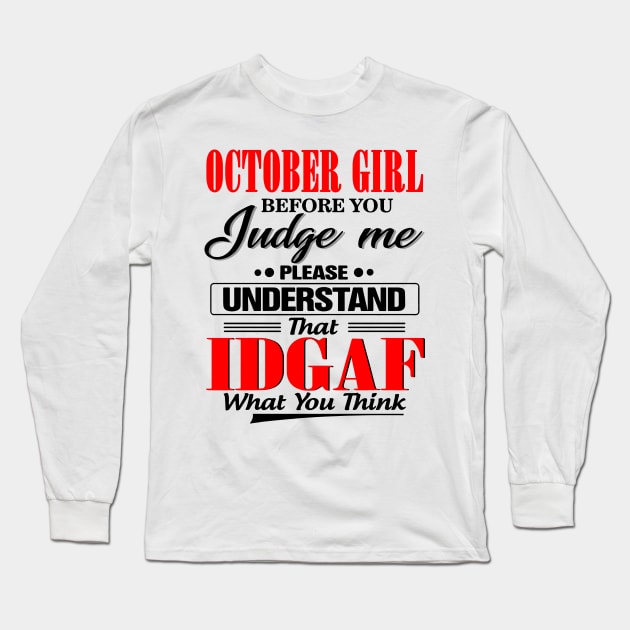 October Girl Before You Judge Me Please Understand That IDGAF Long Sleeve T-Shirt by Phylis Lynn Spencer